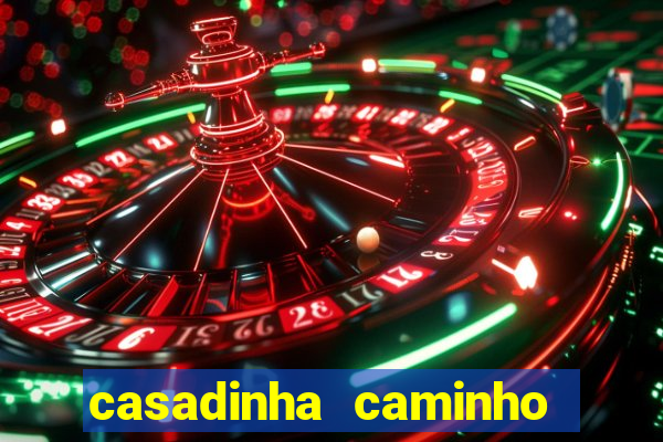 casadinha caminho da sorte